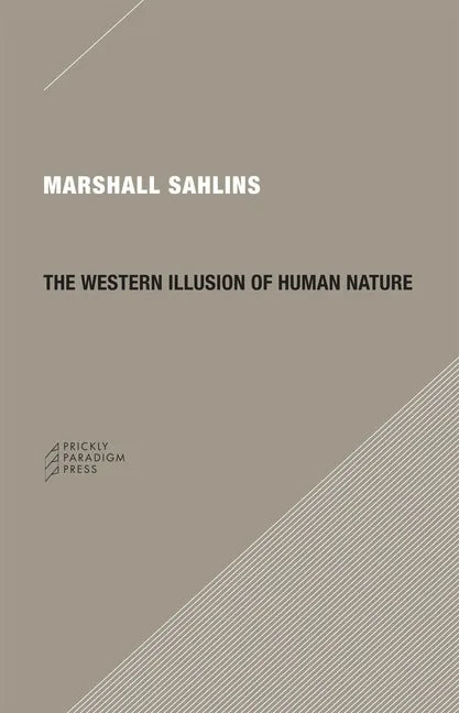 The Western Illusion of Human Nature: With Reflections on the Long History of Hierarchy, Equality and the Sublimation of Anarchy in the West, and Comp - Paperback