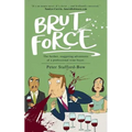 Brut Force: The further, staggering adventures of a professional wine buyer. - Paperback