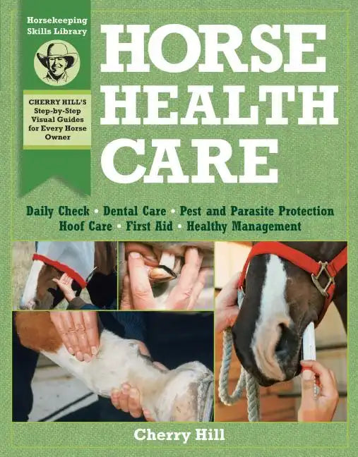 Horse Health Care: A Step-By-Step Photographic Guide to Mastering Over 100 Horsekeeping Skills - Paperback