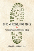 Good Medicine, Hard Times: Memoir of a Combat Physician in Iraq - Paperback