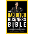 The Bad Bitch Business Bible: 10 Commandments to Break Free of Good Girl Brainwashing and Take Charge of Your Body, Boundaries, and Bank Account - Hardcover