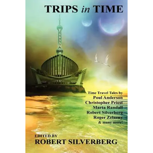 Trips in Time: Time Travel Tales by Roger Zelazny, Poul Anderson, Christopher Priest, and More! - Paperback