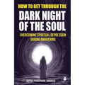 How to Get Through the Dark Night of the Soul: Overcoming Spiritual Depression During Awakening - Paperback