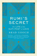 Rumi's Secret: The Life of the Sufi Poet of Love - Paperback