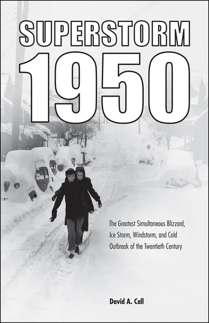 Superstorm 1950: The Greatest Simultaneous Blizzard, Ice Storm, Windstorm, and Cold Outbreak of the Twentieth Century - Paperback