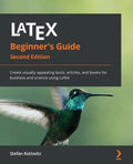 LaTeX Beginner's Guide - Second Edition: Create visually appealing texts, articles, and books for business and science using LaTeX - Paperback