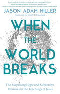 When the World Breaks: The Surprising Hope and Subversive Promises in the Teachings of Jesus - Hardcover