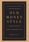 Old Money Style: Secrets to Dressing Well for Less (The Gentleman's Edition) - Hardcover