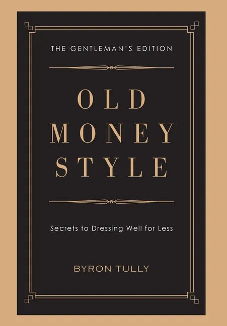 Old Money Style: Secrets to Dressing Well for Less (The Gentleman's Edition) - Hardcover