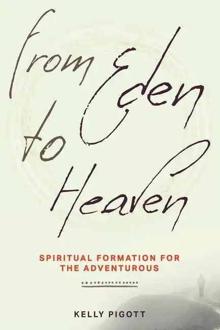 From Eden to Heaven: Spiritual Formation for the Adventurous - Paperback