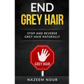 End grey hair: Stop and reverse grey Naturally - Paperback