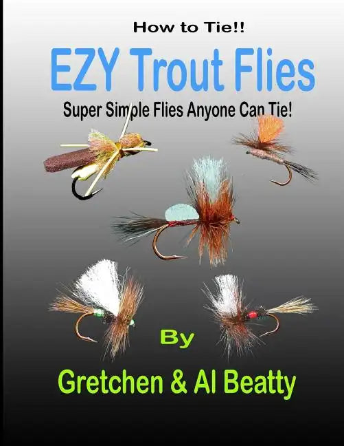 How To Tie!! EZY Trout Flies: Simple Flies Anyone Can Tie - Paperback