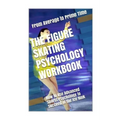 The Figure Skating Psychology Workbook: How to Use Advanced Sports Psychology to Succeed in the Ice Rink - Paperback