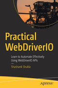 Practical Webdriverio: Learn to Automate Effectively Using Webdriverio APIs - Paperback
