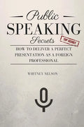Public Speaking Secrets: How To Deliver A Perfect Presentation as a Foreign Professional - Paperback