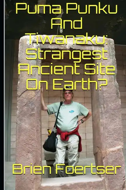 Puma Punku and Tiwanaku: Strangest Ancient Place on Earth? - Paperback