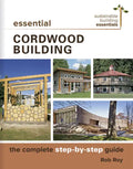Essential Cordwood Building: The Complete Step-By-Step Guide - Paperback