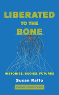 Liberated to the Bone: Histories. Bodies. Futures. - Paperback