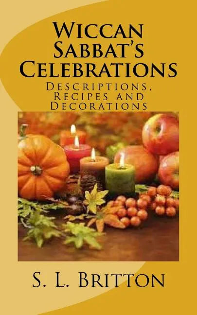 Wiccan Sabbat's Celebrations: Descriptions, Recipes and Decorations - Paperback