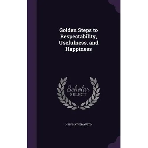 Golden Steps to Respectability, Usefulness, and Happiness - Hardcover