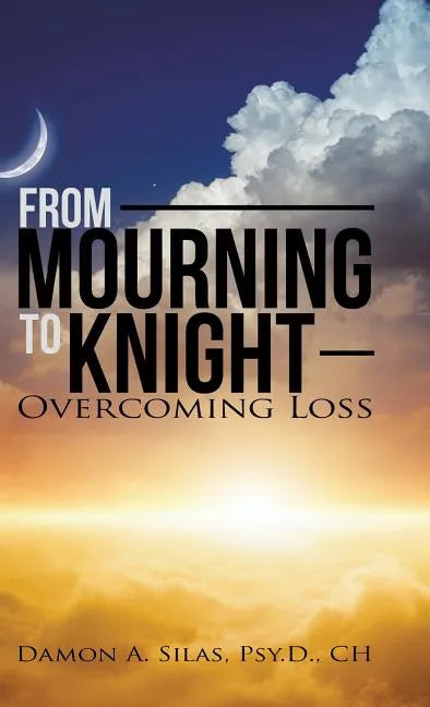 From Mourning To Knight: Overcoming Loss - Hardcover
