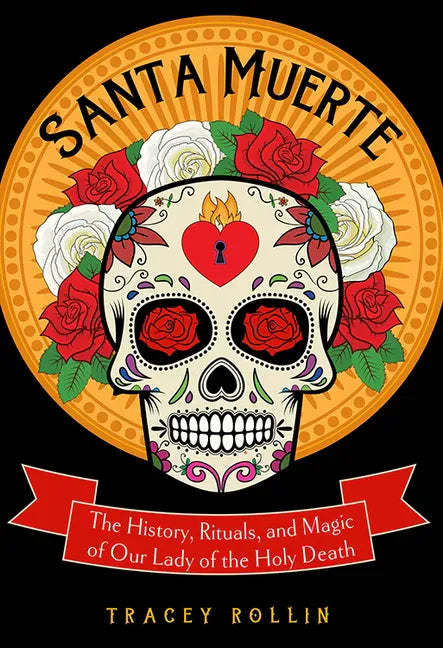 Santa Muerte: The History, Rituals, and Magic of Our Lady of the Holy Death - Paperback