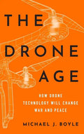 Drone Age: How Drone Technology Will Change War and Peace - Hardcover