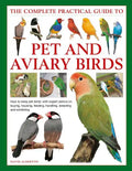 The Complete Practical Guide to Pet and Aviary Birds: How to Keep Pet Birds: With Expert Advice on Buying, Housing, Feeding, Handling, Breeding and Ex - Hardcover
