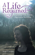 A Life Regained: Breaking Free from Anorexia Nervosa - Paperback