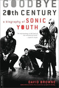 Goodbye 20th Century: A Biography of Sonic Youth - Paperback