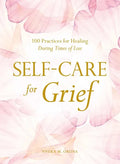 Self-Care for Grief: 100 Practices for Healing During Times of Loss - Hardcover