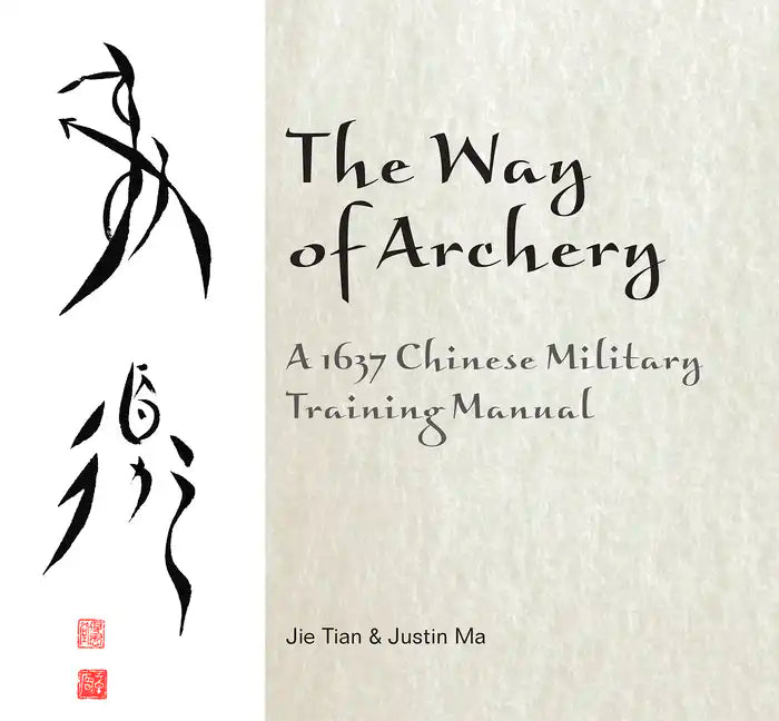 The Way of Archery: A 1637 Chinese Military Training Manual - Hardcover