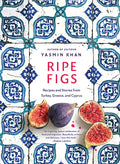 Ripe Figs: Recipes and Stories from Turkey, Greece, and Cyprus - Hardcover