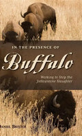 In the Presence of Buffalo: Working to Stop the Yellowstone Slaughter - Hardcover