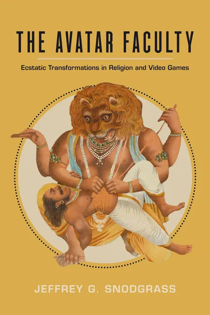 The Avatar Faculty: Ecstatic Transformations in Religion and Video Games Volume 16 - Hardcover