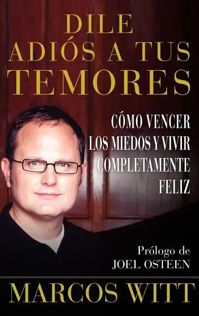 Dile Adiós a Tus Temores (How to Overcome Fear): Como Vencer Los Miedos Y Vivir Completamente Feliz - Paperback