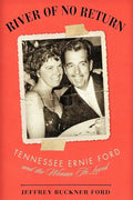 River of No Return: Tennessee Ernie Ford and the Woman He Loved - Hardcover