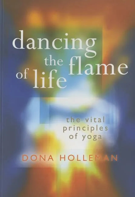 Dancing the Flame of Life: The Vital Principles of Yoga - Paperback
