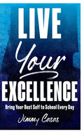 Live Your Excellence: Bring Your Best Self to School Every Day - Hardcover