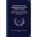 Manual Of The First Congregational Church In Hopkinton, Mass: Organized Sept. 2, 1724, Including The Confession Of Faith, Covenant, Standing Rules, Li - Paperback