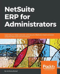 NetSuite ERP for Administrators: Learn how to install, maintain, and secure a NetSuite implementation, using the best tools and techniques - Paperback