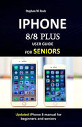 IPHONE 8/8 plus USER GUIDE FOR SENIORS: Updated iPhone 8 manual for beginners and seniors - Paperback