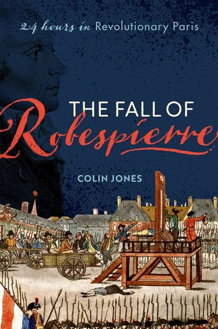 The Fall of Robespierre: 24 Hours in Revolutionary Paris - Hardcover