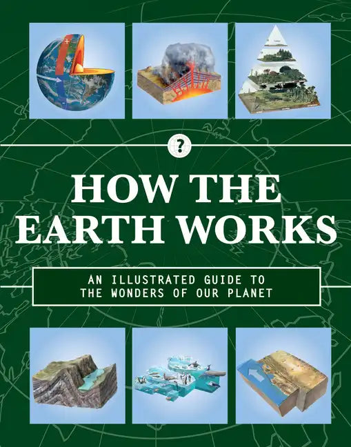 How the Earth Works: An Illustrated Guide to the Wonders of Our Planet - Hardcover