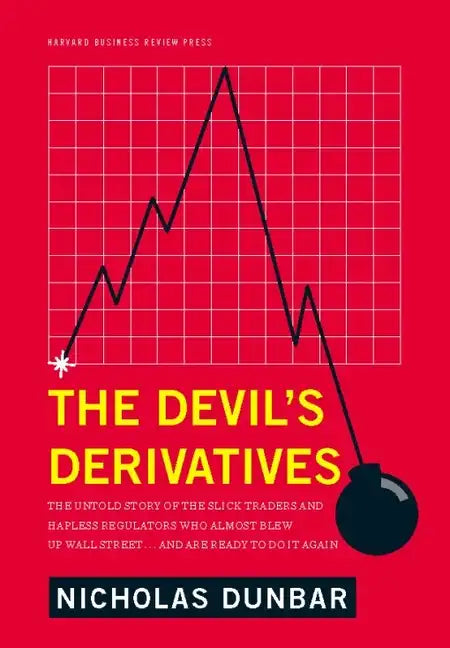The Devil's Derivatives: The Untold Story of the Slick Traders and Hapless Regulators Who Almost Blew Up Wall Street . . . an - Hardcover