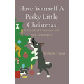 Have Yourself A Pesky Little Christmas: A Decade of Christmas and New Year Poetry - Paperback