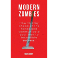 Modern Zombies: How to Stay Ahead of the Horde and Communicate Your Way to Incredible Success - Paperback