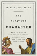 The Quest for Character: What the Story of Socrates and Alcibiades Teaches Us about Our Search for Good Leaders - Hardcover