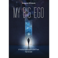 My Big Ego: A Practical Guide to Shifting from Fear to Love: A - Hardcover