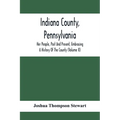 Indiana County, Pennsylvania; Her People, Past And Present, Embracing A History Of The County (Volume Ii) - Paperback